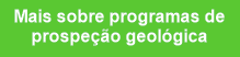 Mais sobre programas de
prospeção geológica